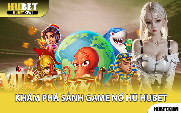 Khám Phá Sảnh Game Nổ Hũ Hubet