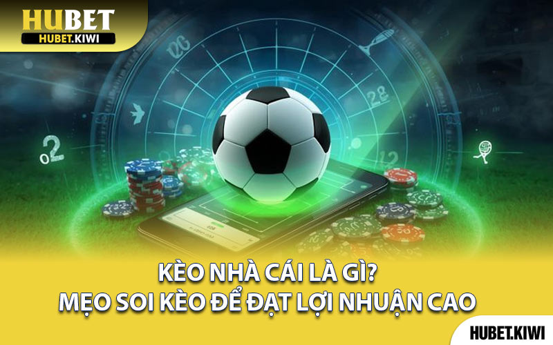 Kèo Nhà Cái Là Gì? Mẹo Soi Kèo Để Đạt Lợi Nhuận Cao
